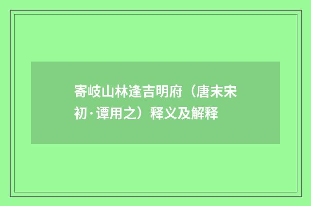 寄岐山林逢吉明府（唐末宋初·谭用之）释义及解释