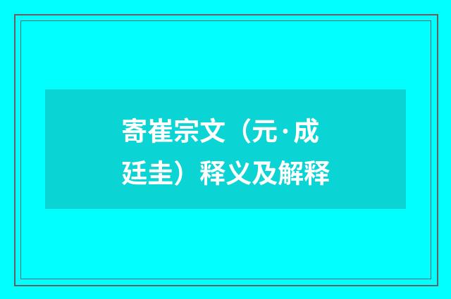 寄崔宗文（元·成廷圭）释义及解释