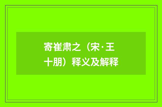 寄崔肃之（宋·王十朋）释义及解释