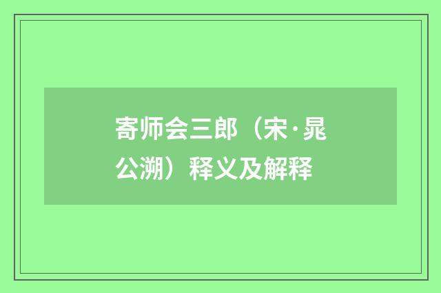 寄师会三郎（宋·晁公溯）释义及解释