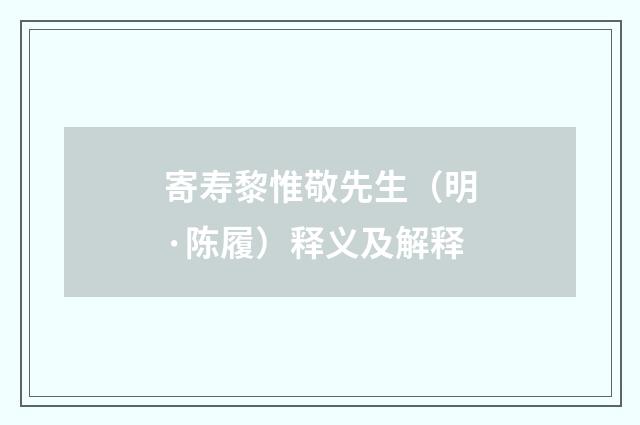 寄寿黎惟敬先生（明·陈履）释义及解释