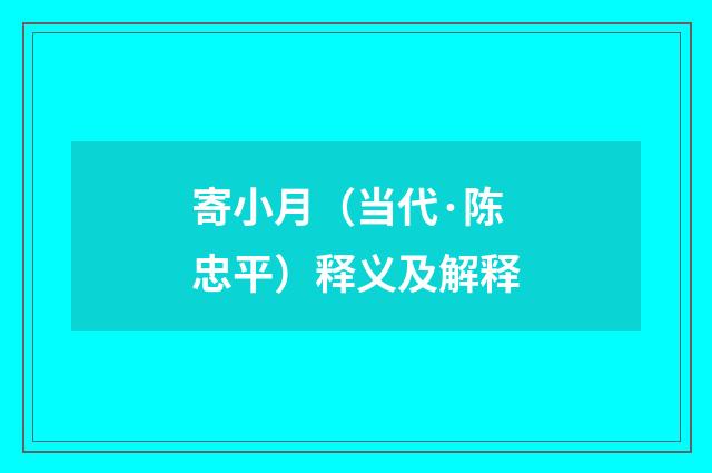 寄小月（当代·陈忠平）释义及解释