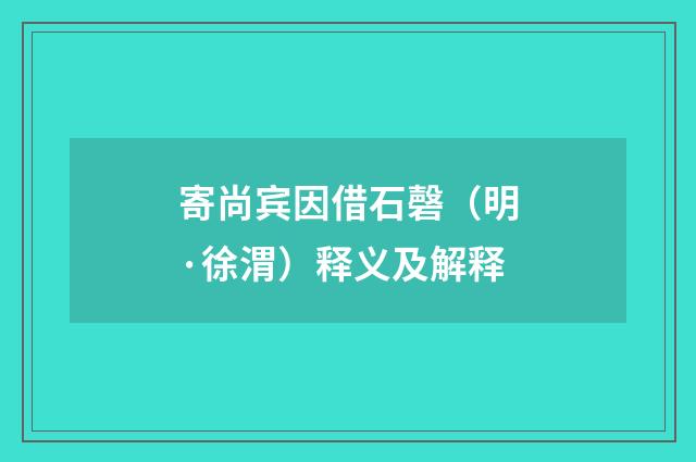 寄尚宾因借石磬（明·徐渭）释义及解释