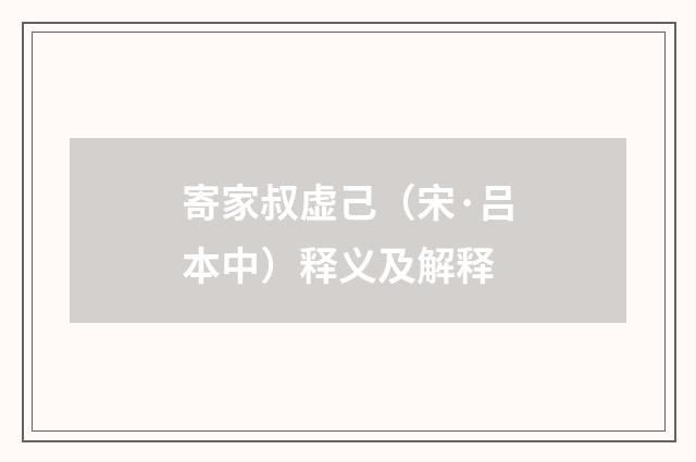 寄家叔虚己（宋·吕本中）释义及解释