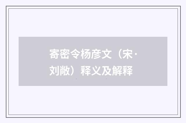 寄密令杨彦文（宋·刘敞）释义及解释