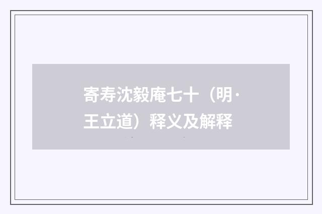 寄寿沈毅庵七十（明·王立道）释义及解释