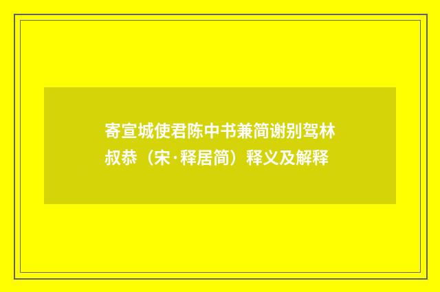 寄宣城使君陈中书兼简谢别驾林叔恭（宋·释居简）释义及解释