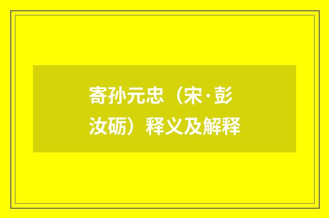 寄孙元忠（宋·彭汝砺）释义及解释