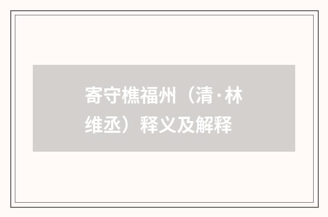 寄守樵福州（清·林维丞）释义及解释