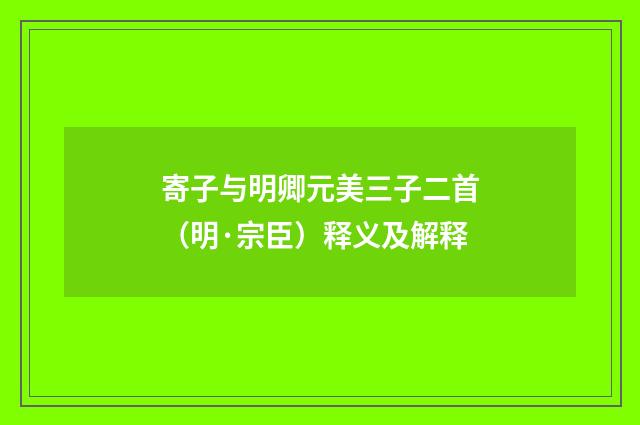 寄子与明卿元美三子二首（明·宗臣）释义及解释