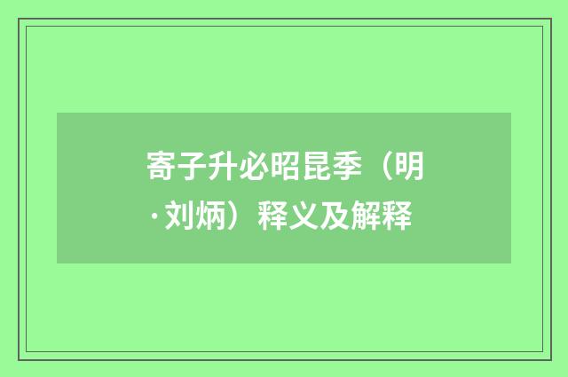 寄子升必昭昆季（明·刘炳）释义及解释
