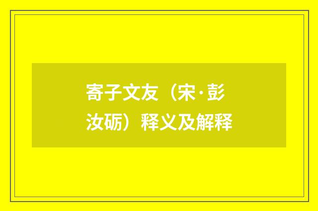 寄子文友（宋·彭汝砺）释义及解释
