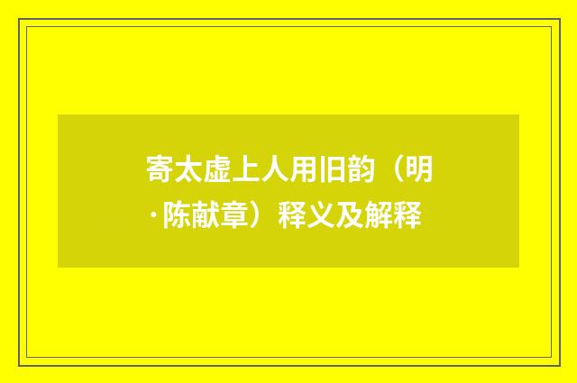寄太虚上人用旧韵（明·陈献章）释义及解释