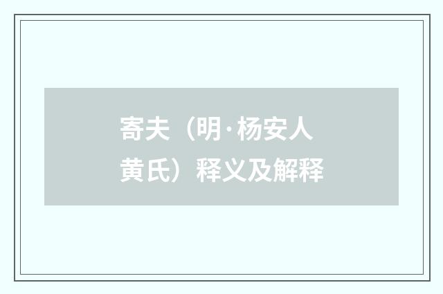 寄夫（明·杨安人黄氏）释义及解释