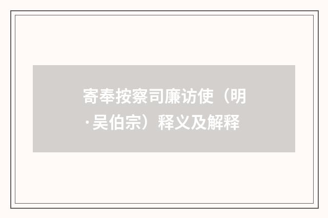 寄奉按察司廉访使（明·吴伯宗）释义及解释