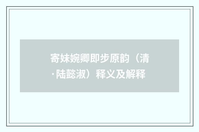 寄妹婉卿即步原韵（清·陆懿淑）释义及解释