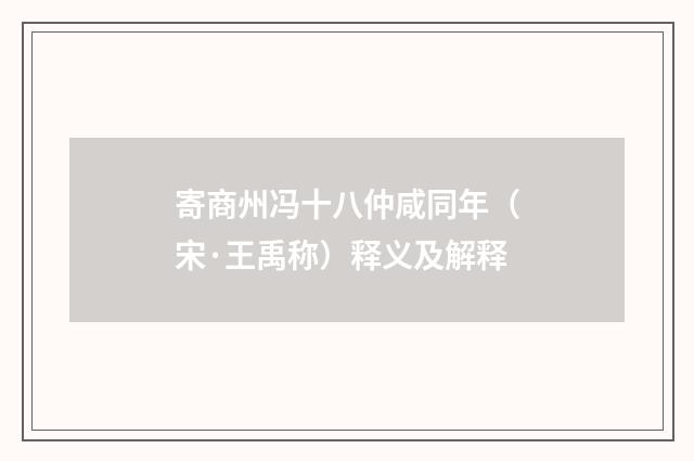 寄商州冯十八仲咸同年（宋·王禹称）释义及解释