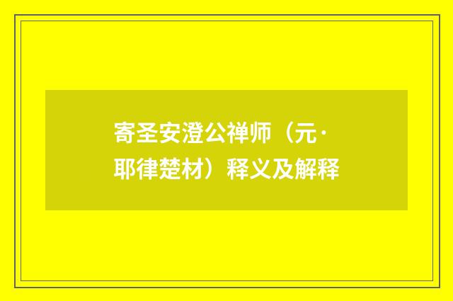 寄圣安澄公禅师（元·耶律楚材）释义及解释