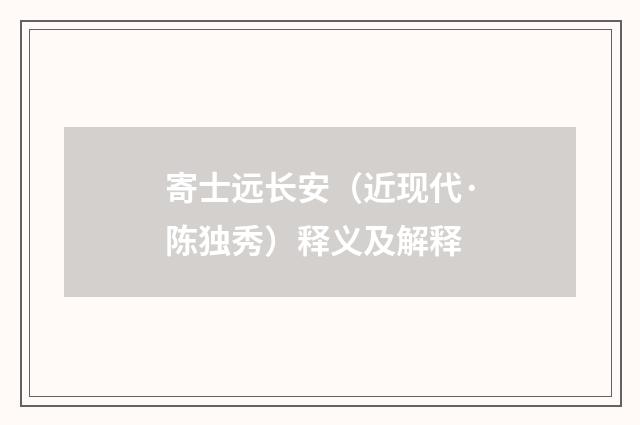 寄士远长安（近现代·陈独秀）释义及解释