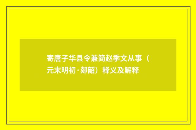 寄唐子华县令兼简赵季文从事（元末明初·郯韶）释义及解释