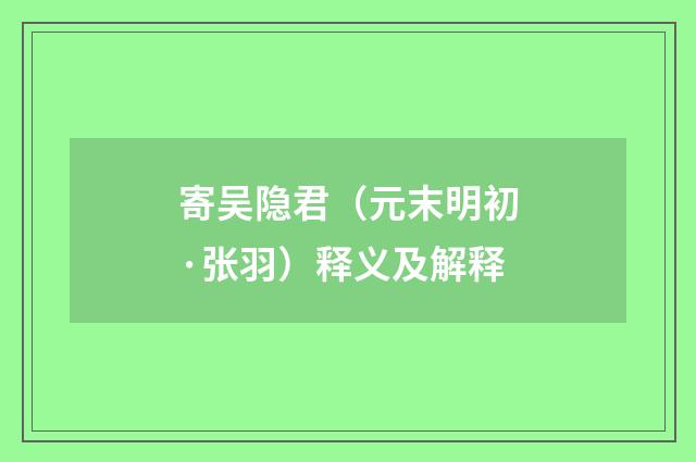 寄吴隐君（元末明初·张羽）释义及解释