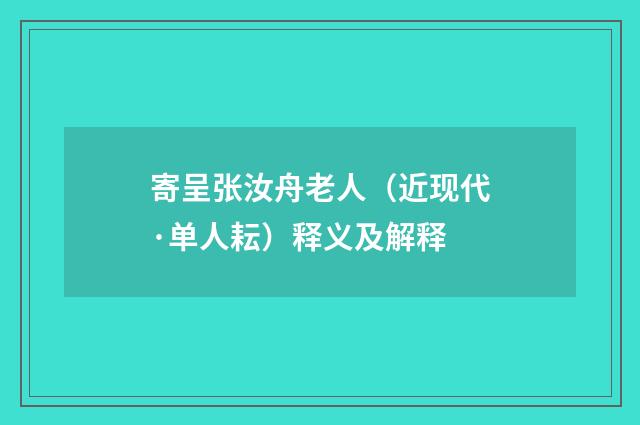 寄呈张汝舟老人（近现代·单人耘）释义及解释