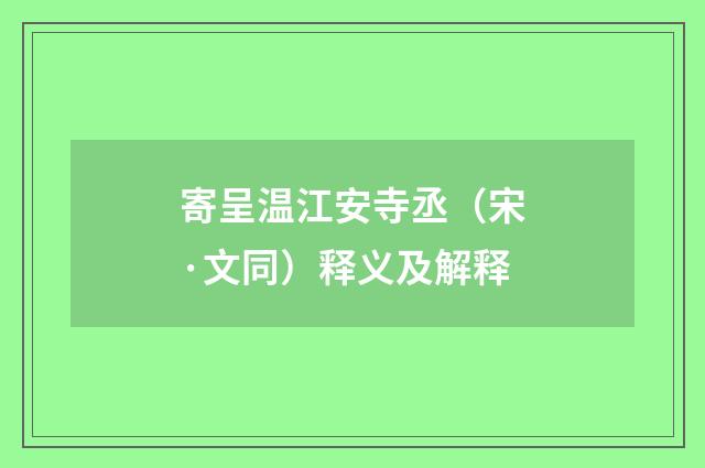 寄呈温江安寺丞（宋·文同）释义及解释