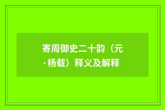 寄周御史二十韵（元·杨载）释义及解释