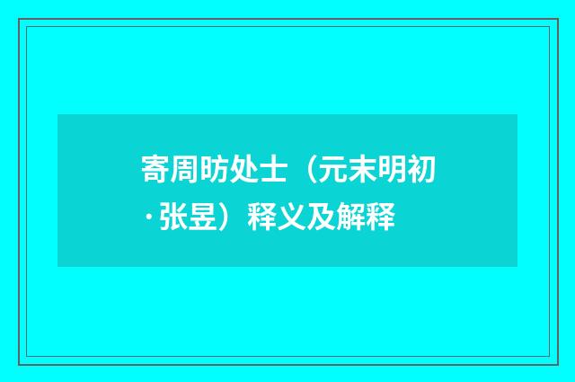 寄周昉处士（元末明初·张昱）释义及解释