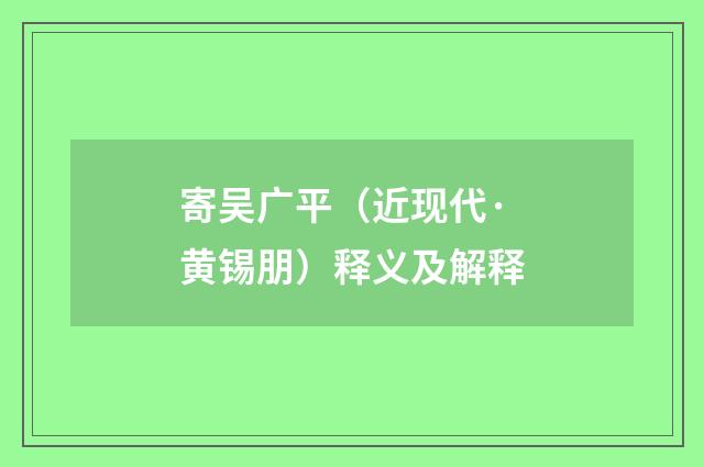 寄吴广平（近现代·黄锡朋）释义及解释