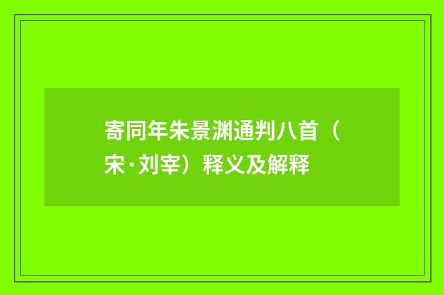 寄同年朱景渊通判八首（宋·刘宰）释义及解释