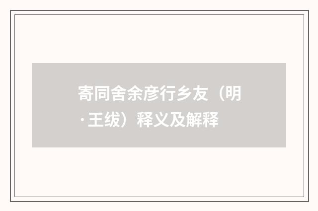 寄同舍余彦行乡友（明·王绂）释义及解释