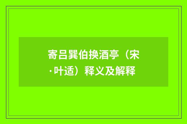 寄吕巽伯换酒亭（宋·叶适）释义及解释