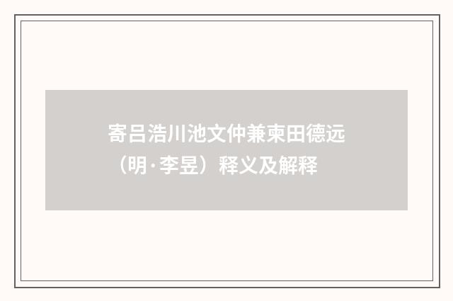 寄吕浩川池文仲兼柬田德远（明·李昱）释义及解释