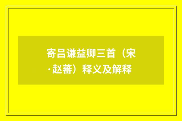 寄吕谦益卿三首（宋·赵蕃）释义及解释