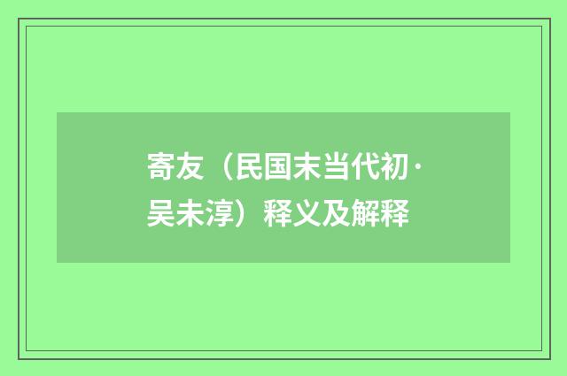 寄友（民国末当代初·吴未淳）释义及解释