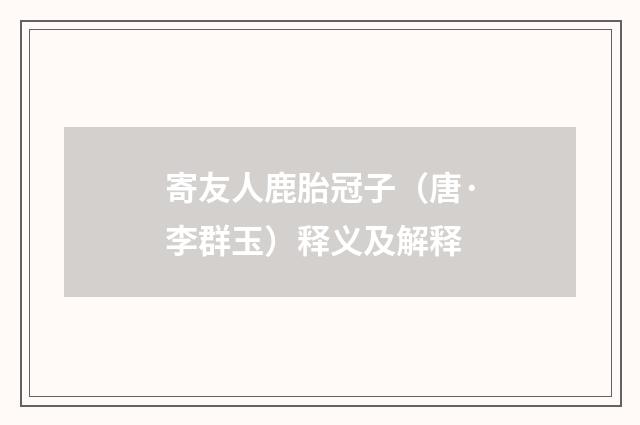 寄友人鹿胎冠子（唐·李群玉）释义及解释