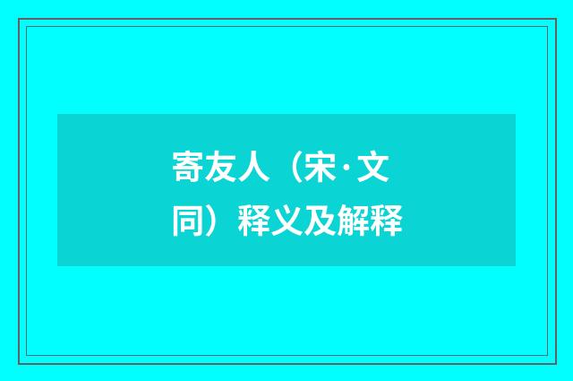 寄友人（宋·文同）释义及解释