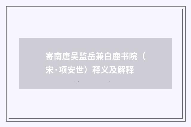 寄南唐吴监岳兼白鹿书院（宋·项安世）释义及解释