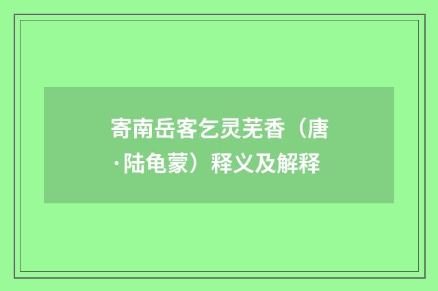寄南岳客乞灵芜香（唐·陆龟蒙）释义及解释