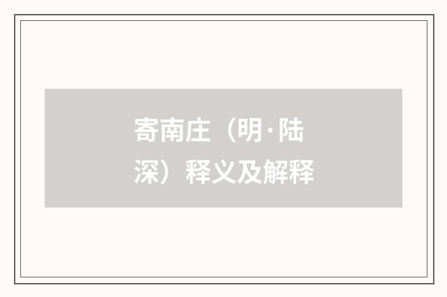 寄南庄（明·陆深）释义及解释