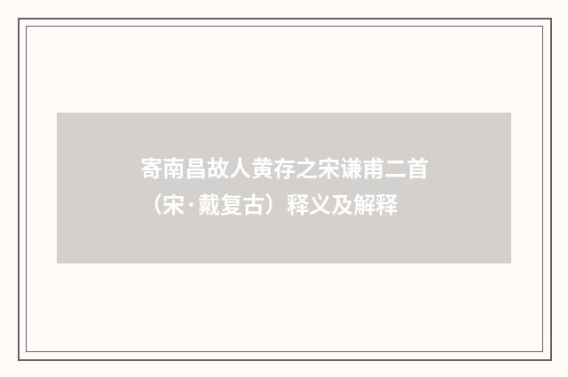 寄南昌故人黄存之宋谦甫二首（宋·戴复古）释义及解释