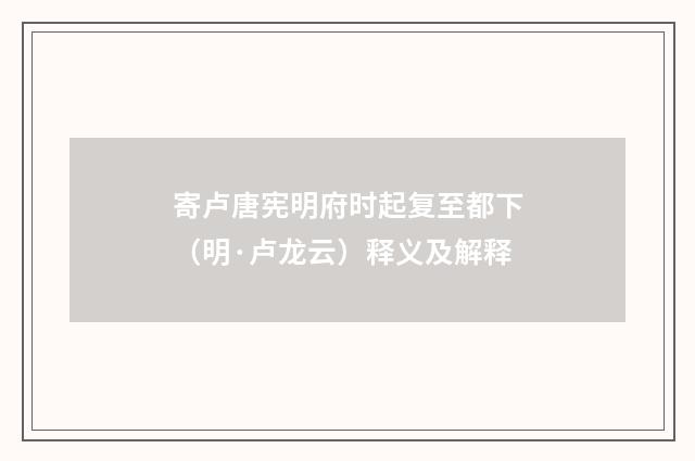 寄卢唐宪明府时起复至都下（明·卢龙云）释义及解释