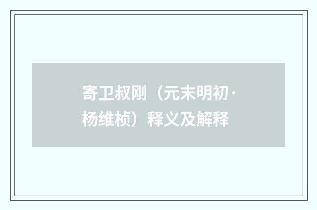 寄卫叔刚（元末明初·杨维桢）释义及解释