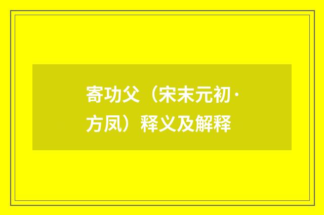 寄功父（宋末元初·方凤）释义及解释