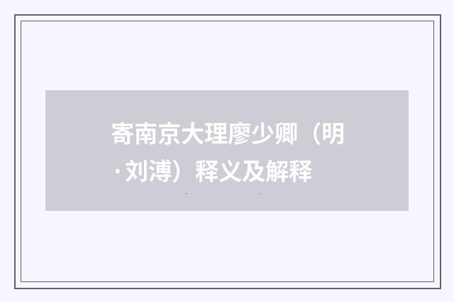 寄南京大理廖少卿（明·刘溥）释义及解释