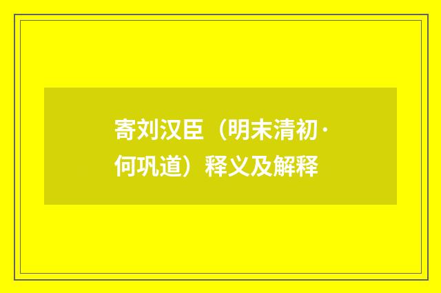 寄刘汉臣（明末清初·何巩道）释义及解释