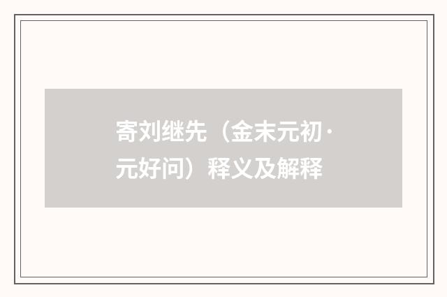 寄刘继先（金末元初·元好问）释义及解释