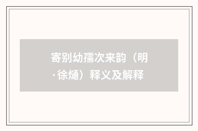 寄别幼孺次来韵（明·徐熥）释义及解释