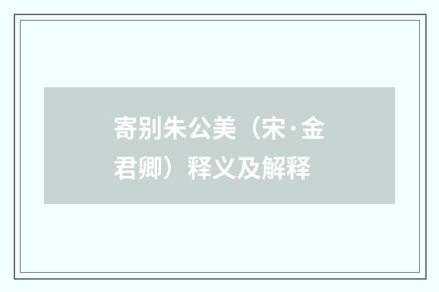 寄别朱公美（宋·金君卿）释义及解释